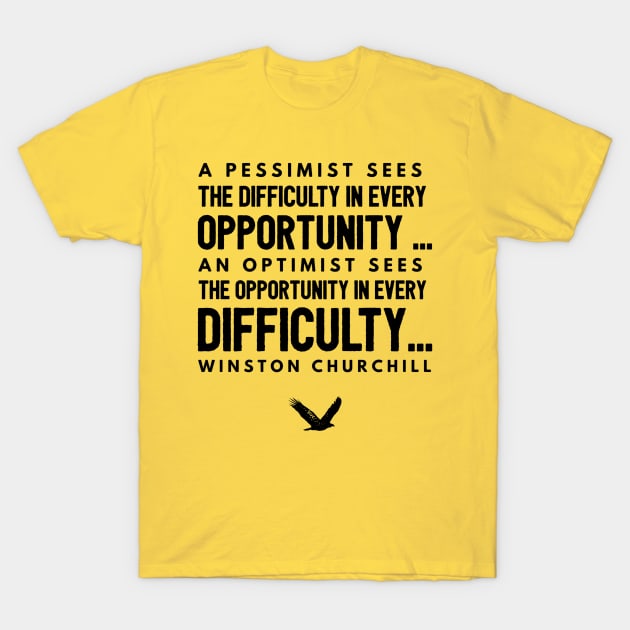 A Pessimist sees difficulty in every opportunity..  Winston churchill T-Shirt by PersianFMts